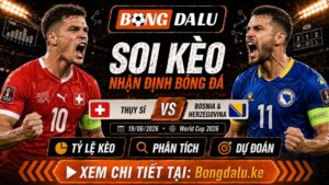 Nhận Định Thụy Sĩ vs Bosnia & Herzegovina, 19/06/2026 – World Cup 2026