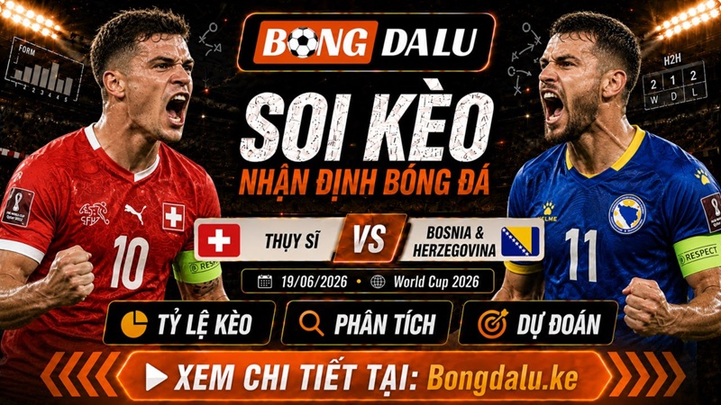 Đội hình trận Thụy Sĩ vs Bosnia & Herzegovina dự kiến