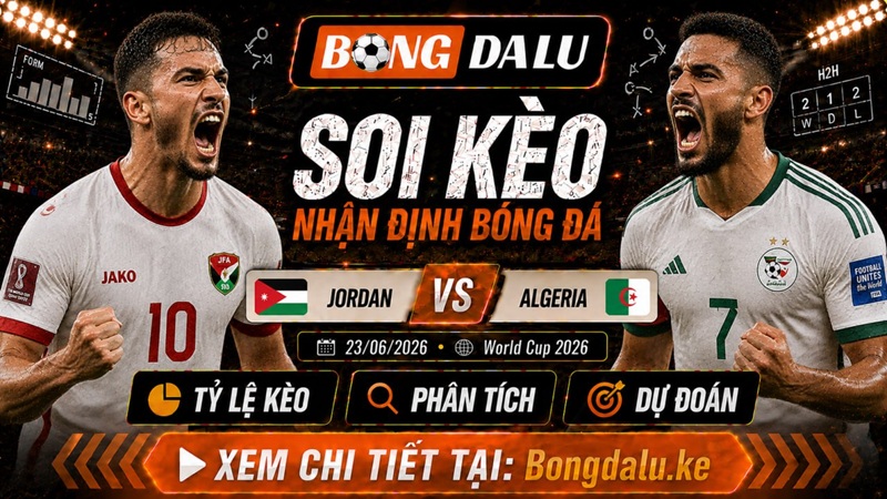 Nhận Định Jordan vs Algeria 23/06/2026 – World Cup 2026