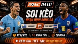 Nhận Định Uruguay vs Cape Verde, 22/06/2026 – World Cup 2026