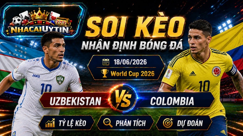 Nhận Định Uzbekistan vs Colombia, 18/06/2026 – World Cup 2026